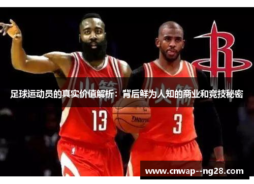 足球运动员的真实价值解析:背后鲜为人知的商业和竞技秘密 足球运动员的真实价值解析:背后鲜为人知的商业和竞技秘密