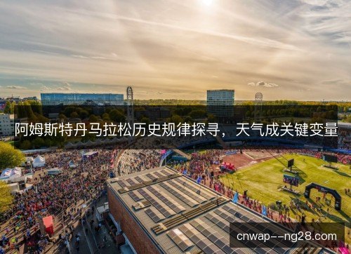 阿姆斯特丹马拉松历史规律探寻，天气成关键变量
